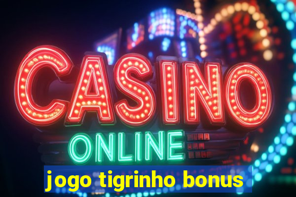 jogo tigrinho bonus